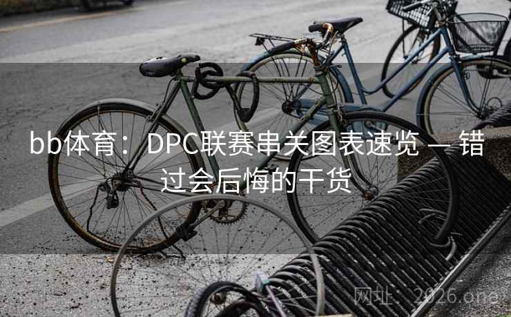 bb体育:DPC联赛串关图表速览 — 错过会后悔的干货 第2张 bb体育:DPC联赛串关图表速览 — 错过会后悔的干货 第2张