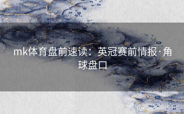 mk体育盘前速读:英冠赛前情报·角球盘口 第2张 mk体育盘前速读:英冠赛前情报·角球盘口 第2张