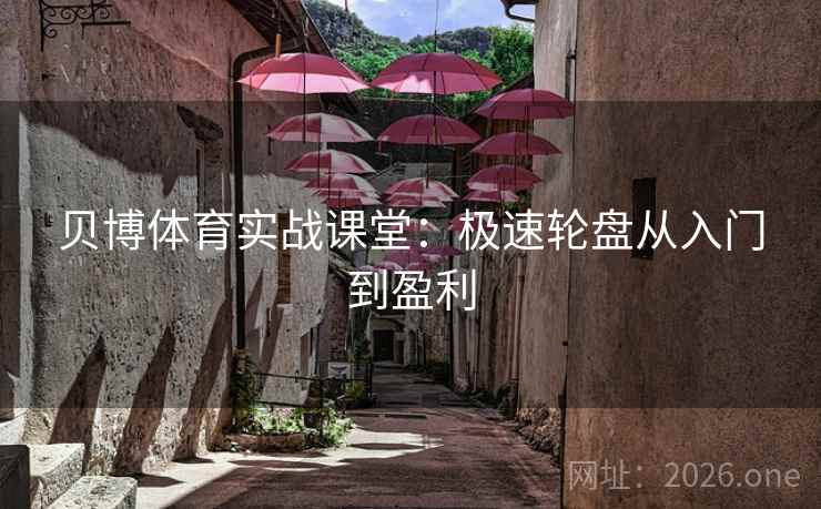 贝博体育实战课堂：极速轮盘从入门到盈利  第2张