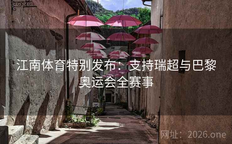 江南体育特别发布：支持瑞超与巴黎奥运会全赛事