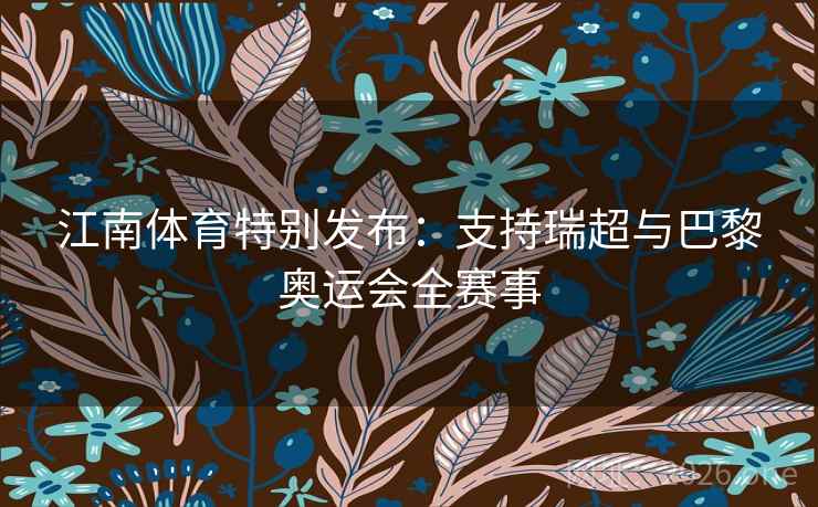 江南体育特别发布：支持瑞超与巴黎奥运会全赛事  第2张