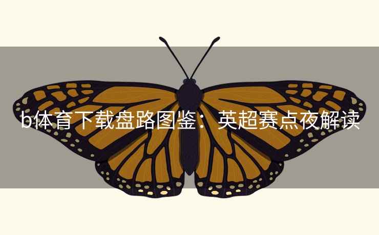 b体育下载盘路图鉴：英超赛点夜解读