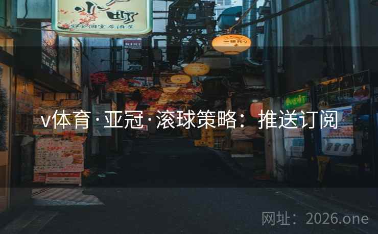 v体育·亚冠·滚球策略：推送订阅  第2张