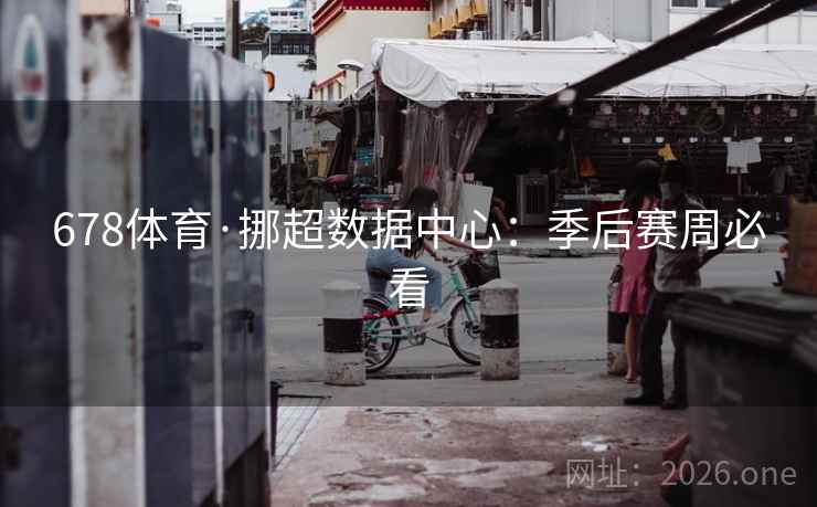 678体育·挪超数据中心：季后赛周必看